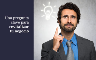 Una pregunta clave para revitalizar tu negocio
