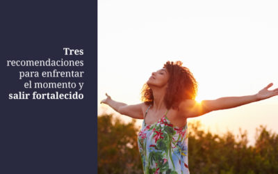 Tres recomendaciones para enfrentar el momento y salir fortalecido