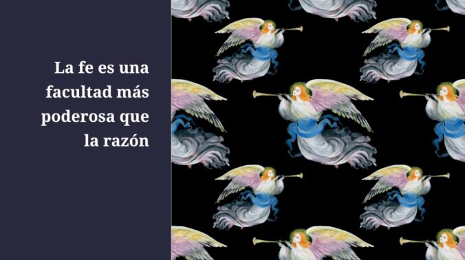 La fe es una facultad más poderosa que la razón