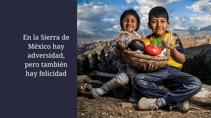 En la Sierra de México hay adversidad, pero también hay felicidad